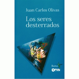 Los seres desterrados - Juan Carlos Olivas